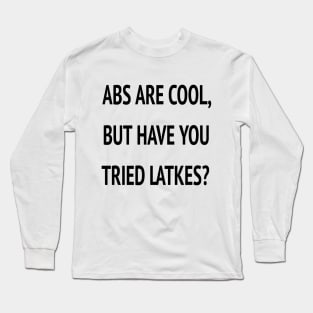 Abs Are Cool But Have You Tried Latkes Shirt| Funny Jewish Hanukkah Long Sleeve T-Shirt